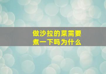 做沙拉的菜需要煮一下吗为什么