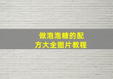 做泡泡糖的配方大全图片教程