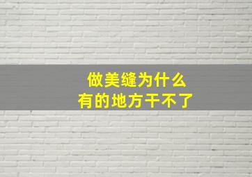 做美缝为什么有的地方干不了