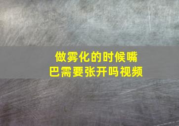 做雾化的时候嘴巴需要张开吗视频