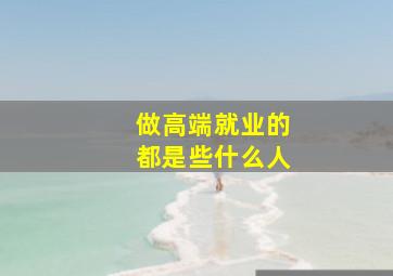 做高端就业的都是些什么人