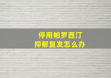 停用帕罗西汀抑郁复发怎么办