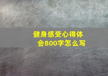 健身感受心得体会800字怎么写