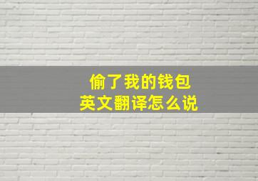 偷了我的钱包英文翻译怎么说