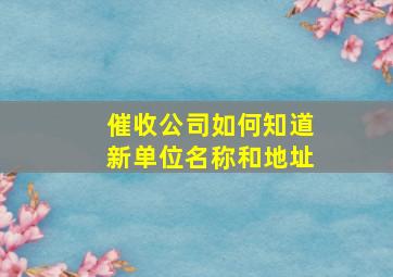 催收公司如何知道新单位名称和地址