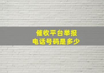 催收平台举报电话号码是多少