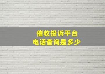 催收投诉平台电话查询是多少