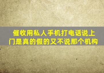 催收用私人手机打电话说上门是真的假的又不说那个机构