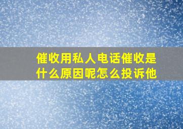 催收用私人电话催收是什么原因呢怎么投诉他