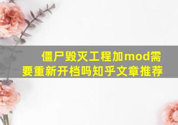 僵尸毁灭工程加mod需要重新开档吗知乎文章推荐