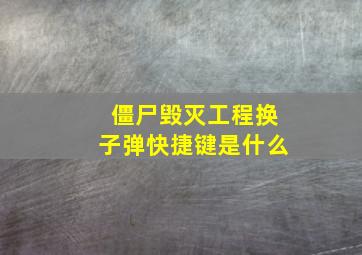 僵尸毁灭工程换子弹快捷键是什么