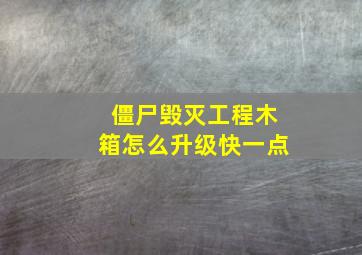 僵尸毁灭工程木箱怎么升级快一点