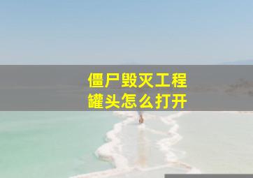 僵尸毁灭工程罐头怎么打开