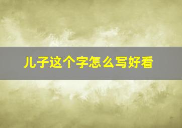 儿子这个字怎么写好看