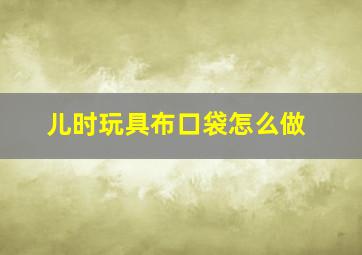 儿时玩具布口袋怎么做