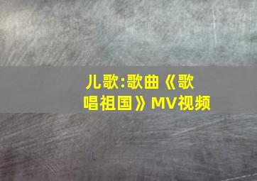 儿歌:歌曲《歌唱祖国》MV视频