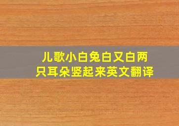 儿歌小白兔白又白两只耳朵竖起来英文翻译