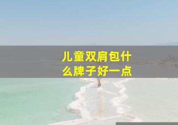 儿童双肩包什么牌子好一点