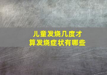 儿童发烧几度才算发烧症状有哪些