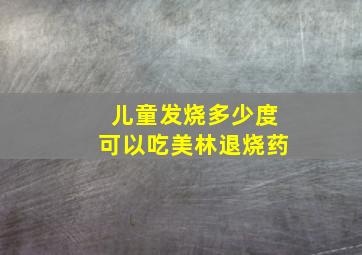 儿童发烧多少度可以吃美林退烧药