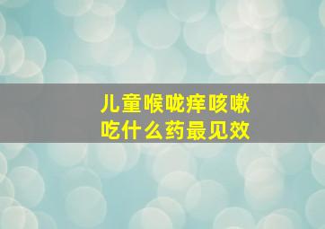 儿童喉咙痒咳嗽吃什么药最见效