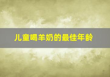 儿童喝羊奶的最佳年龄