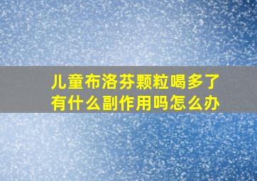 儿童布洛芬颗粒喝多了有什么副作用吗怎么办