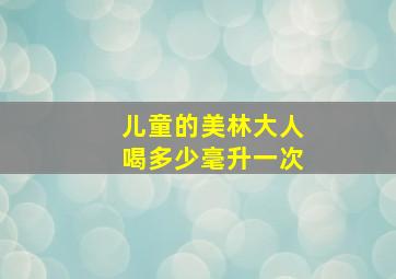 儿童的美林大人喝多少毫升一次