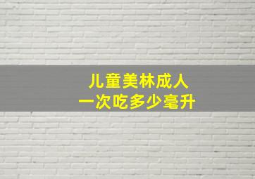 儿童美林成人一次吃多少毫升