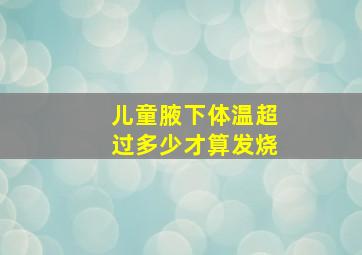 儿童腋下体温超过多少才算发烧