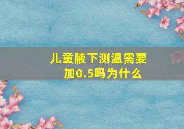 儿童腋下测温需要加0.5吗为什么