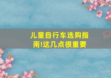 儿童自行车选购指南!这几点很重要