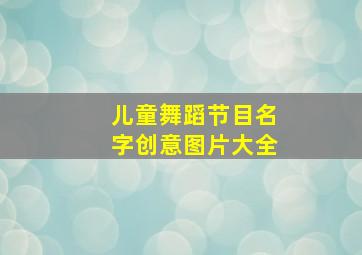 儿童舞蹈节目名字创意图片大全