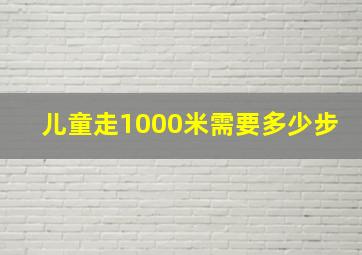 儿童走1000米需要多少步