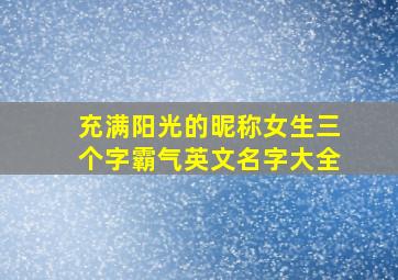 充满阳光的昵称女生三个字霸气英文名字大全