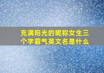 充满阳光的昵称女生三个字霸气英文名是什么