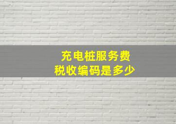 充电桩服务费税收编码是多少