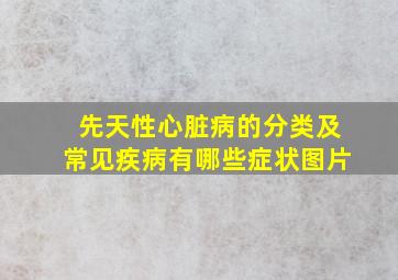 先天性心脏病的分类及常见疾病有哪些症状图片