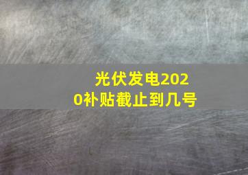 光伏发电2020补贴截止到几号