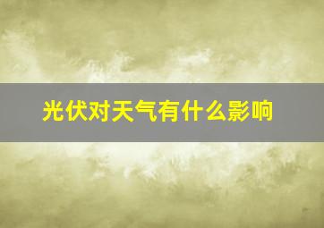 光伏对天气有什么影响