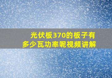 光伏板370的板子有多少瓦功率呢视频讲解