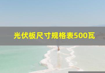 光伏板尺寸规格表500瓦