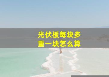 光伏板每块多重一块怎么算