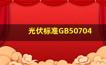 光伏标准GB50704