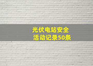 光伏电站安全活动记录50条