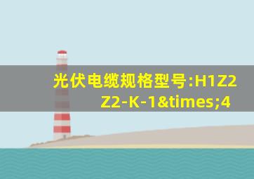 光伏电缆规格型号:H1Z2Z2-K-1×4