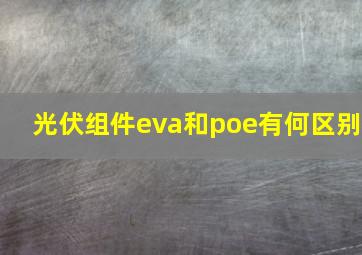 光伏组件eva和poe有何区别