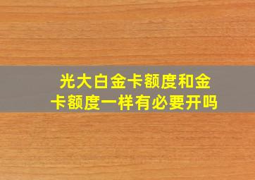 光大白金卡额度和金卡额度一样有必要开吗