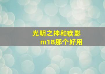 光明之神和疾影m18那个好用