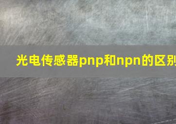 光电传感器pnp和npn的区别